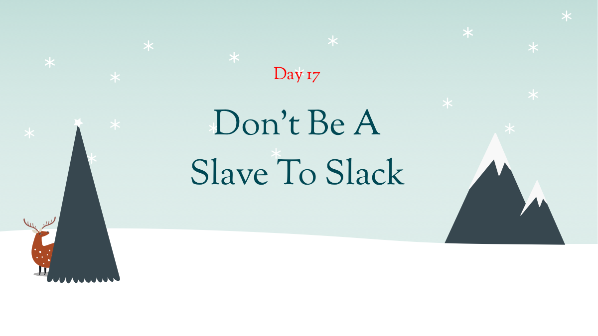 Don't Be A Slave To Slack The 2018 Digital Wellbeing Advent Calendar